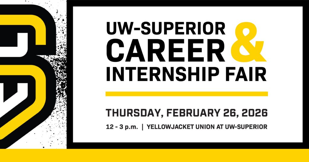 A graphic advertising the UW-Superior Career & Internship Fair on Thursday, February 26, 2026, from 12 to 3 p.m. at Yellowjacket Union, UW-Superior. Includes bold text and yellow accents.