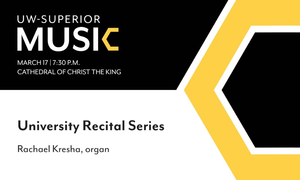 Event poster for UW-Superior Music University Recital Series featuring Rachael Kresha on organ, March 17 at 7:30 p.m. at the Cathedral of Christ the King, with a black, white, and yellow geometric design.