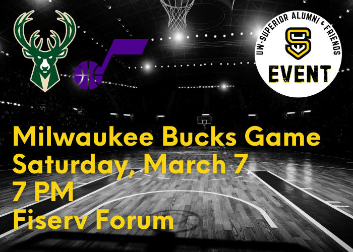 Black and white photo of a basketball court with Bucks and Jazz logos, UW-Superior Alumni & Friends Event logo, and yellow text: Milwaukee Bucks Game, Saturday, March 7, 7 PM, Fiserv Forum.