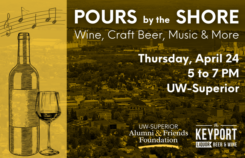 The University of Wisconsin-Superior Alumni and Friends Association will host “Pours by the Shore: Wine, Craft Beer, Music & More” on Thursday, April 24, from 5 to 7 p.m. in the Yellowjacket Union.