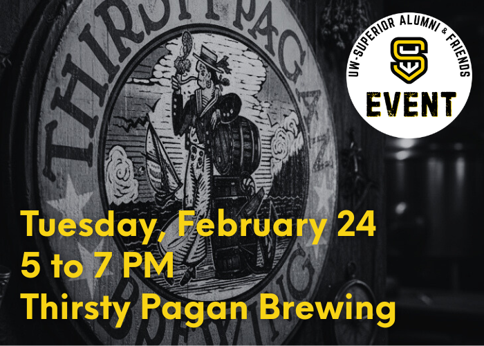 Black-and-white photo of a Thirsty Pagan Brewing sign, overlaid with yellow text: “Tuesday, February 24, 5 to 7 PM, Thirsty Pagan Brewing.” UW-Superior Alumni & Friends event logo is in the upper right corner.