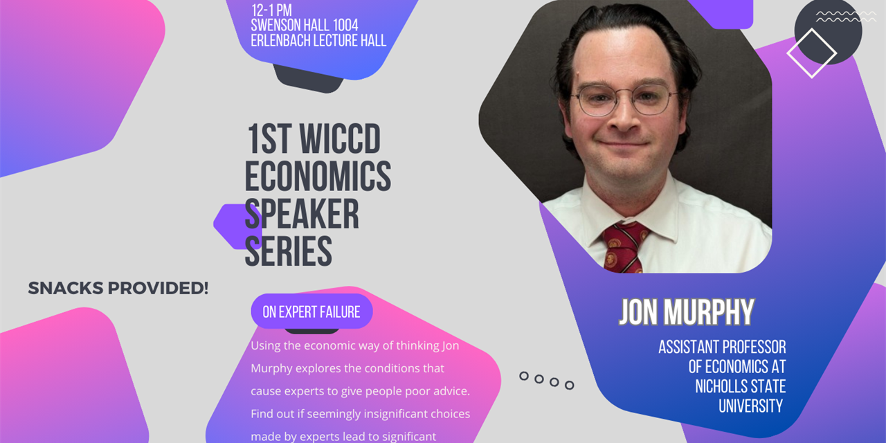 '1st WICCD Economics Speaker Series: Expert Failure' by Jon Murphy, Assistant Professor of Economics at Nicholls State University from 12pm-1pm at Swenson Hall 1004, Erlenbach Lecture Hall.